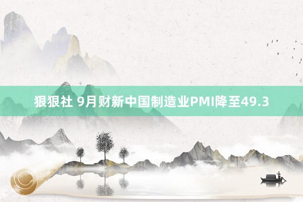 狠狠社 9月财新中国制造业PMI降至49.3