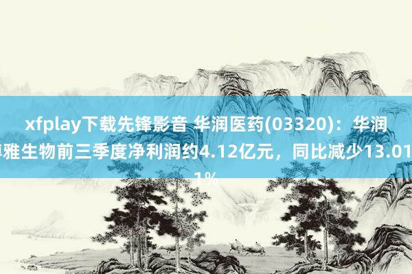 xfplay下载先锋影音 华润医药(03320)：华润博雅生物前三季度净利润约4.12亿元，同比减少13.01%